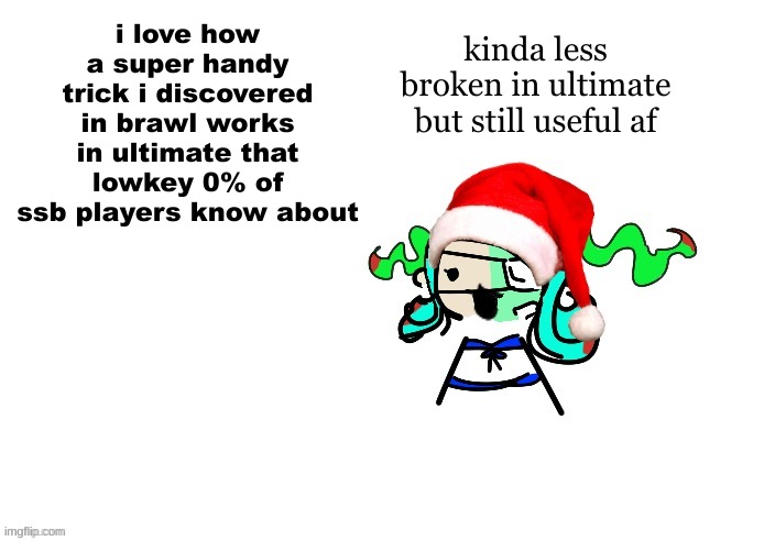 heyehehehehe not telling what it is tho | kinda less broken in ultimate but still useful af; i love how a super handy trick i discovered in brawl works in ultimate that lowkey 0% of ssb players know about | image tagged in christmas 401 | made w/ Imgflip meme maker