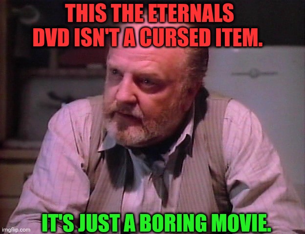 THIS THE ETERNALS DVD ISN'T A CURSED ITEM. IT'S JUST A BORING MOVIE. | made w/ Imgflip meme maker