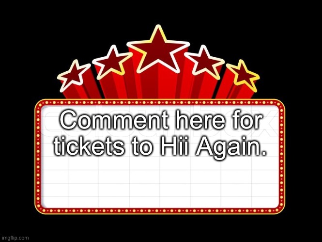 Movie coming soon | Comment here for tickets to Hii Again. | image tagged in movie coming soon | made w/ Imgflip meme maker