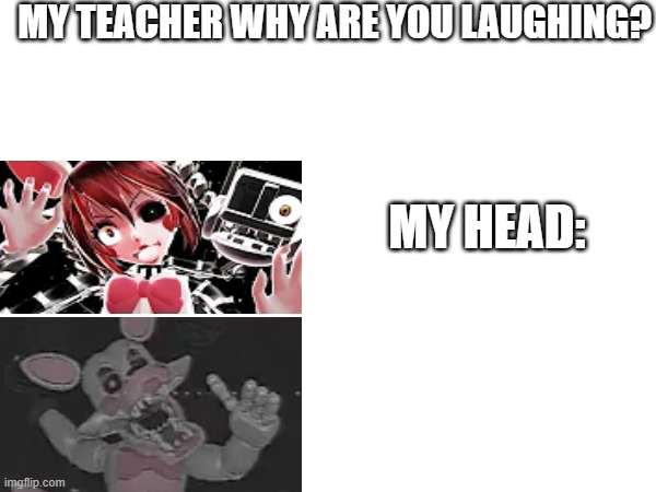 What happening when you type "mangle in youtube | MY TEACHER WHY ARE YOU LAUGHING? MY HEAD: | image tagged in lol so funny | made w/ Imgflip meme maker