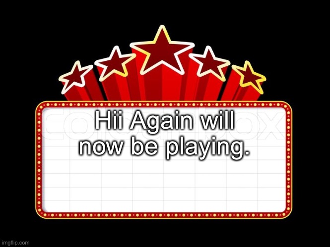 Movie coming soon | Hii Again will now be playing. | image tagged in movie coming soon | made w/ Imgflip meme maker
