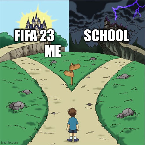 Me | FIFA 23; SCHOOL; ME | image tagged in two paths | made w/ Imgflip meme maker