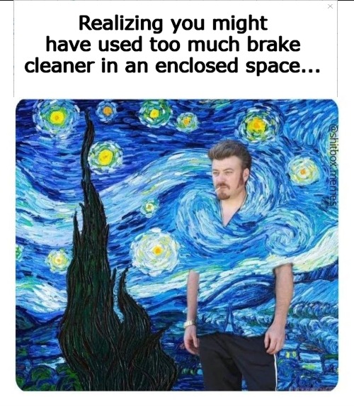 Realizing you might have used too much brake cleaner in an enclosed space... | made w/ Imgflip meme maker