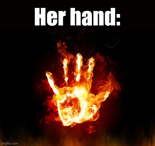 Her hand: | made w/ Imgflip meme maker