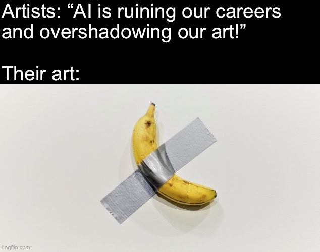 Banana On The Wall | Artists: “AI is ruining our careers
and overshadowing our art!”
 
Their art: | image tagged in banana on the wall | made w/ Imgflip meme maker