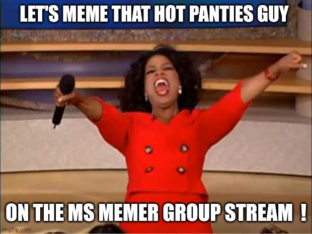 Everyone loves Jeffrey  ! | LET'S MEME THAT HOT PANTIES GUY; ON THE MS MEMER GROUP STREAM  ! | image tagged in memes,oprah you get a,jeffrey | made w/ Imgflip meme maker