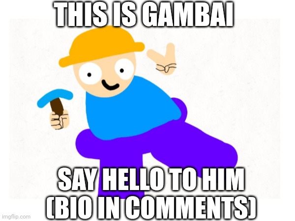 My Bambi OC | THIS IS GAMBAI; SAY HELLO TO HIM
(BIO IN COMMENTS) | made w/ Imgflip meme maker