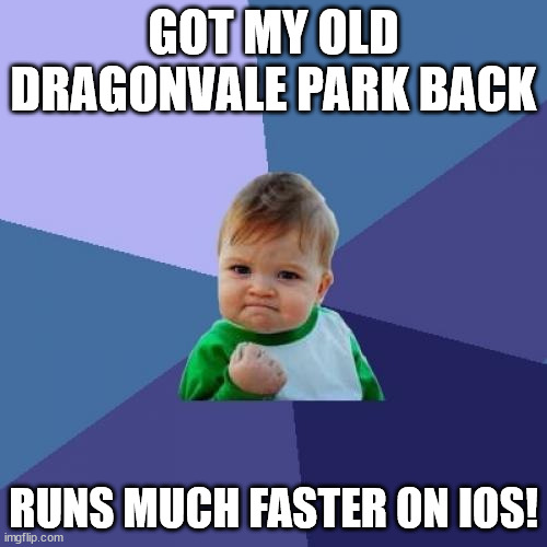 Success Kid Meme | GOT MY OLD DRAGONVALE PARK BACK; RUNS MUCH FASTER ON IOS! | image tagged in memes,success kid | made w/ Imgflip meme maker