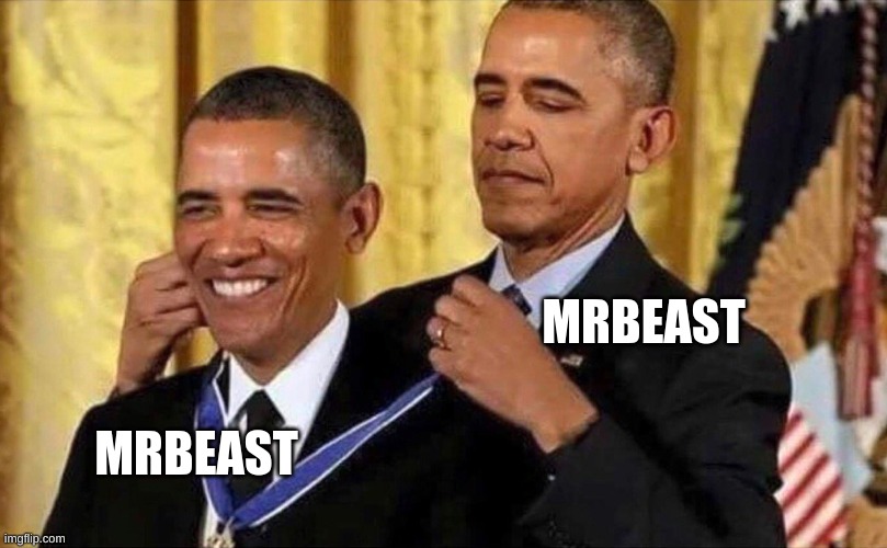This be what he doing | MRBEAST; MRBEAST | image tagged in obama medal | made w/ Imgflip meme maker