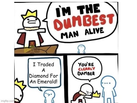 When You Trade A Diamond For An Emarld! | I Traded A Diamond For An Emerald! | image tagged in minecraft,trading | made w/ Imgflip meme maker
