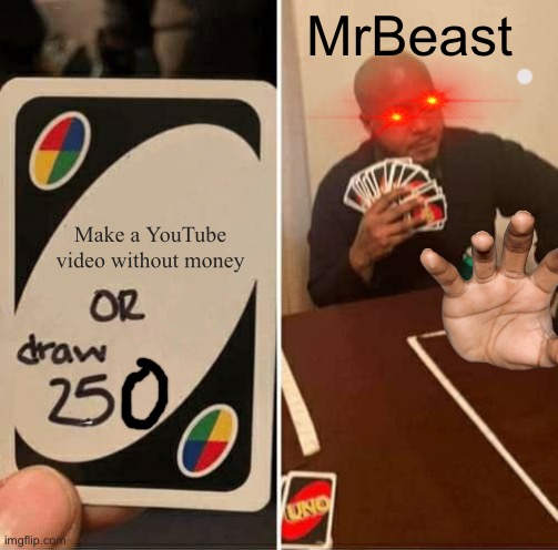 UNO Draw 25 Cards | MrBeast; Make a YouTube video without money | image tagged in memes,uno draw 25 cards,mrbeast,hahaha,meme,gaming | made w/ Imgflip meme maker