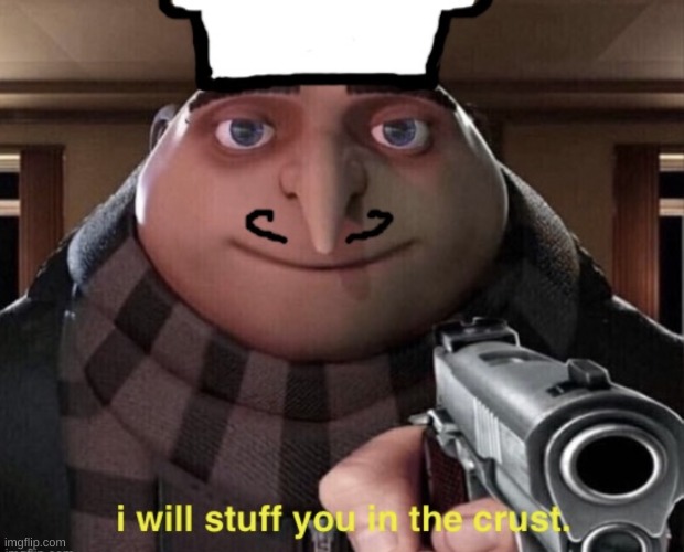 I will stuff you in the crust | image tagged in i will stuff you in the crust | made w/ Imgflip meme maker