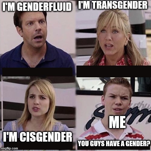 agender me | I'M TRANSGENDER; I'M GENDERFLUID; ME; I'M CISGENDER; YOU GUYS HAVE A GENDER? | image tagged in you guys are getting paid template,agender,lgbtq,gender identity | made w/ Imgflip meme maker