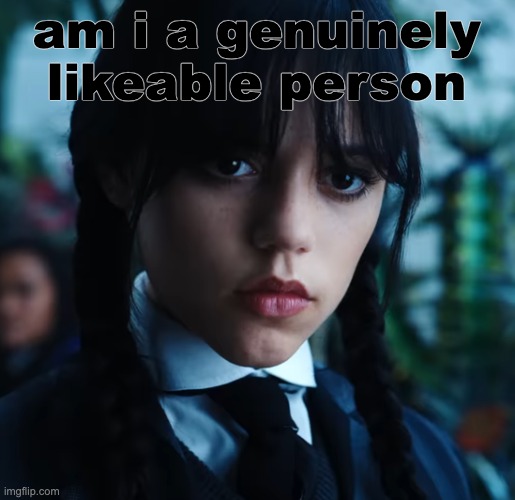 wednesday. | am i a genuinely likeable person | image tagged in wednesday | made w/ Imgflip meme maker