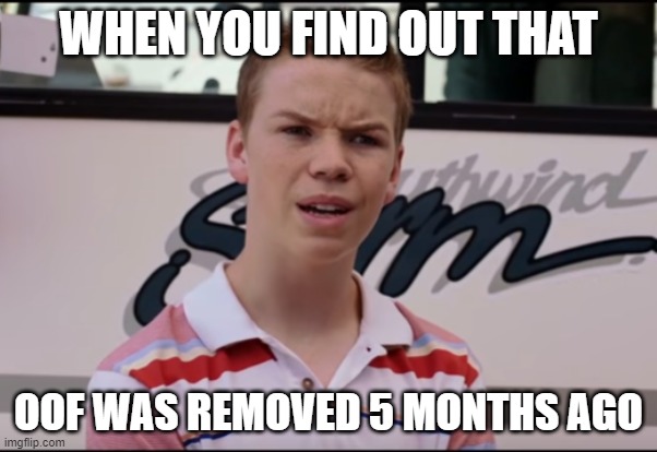 NOOOO | WHEN YOU FIND OUT THAT; OOF WAS REMOVED 5 MONTHS AGO | image tagged in you guys are getting paid,oof | made w/ Imgflip meme maker