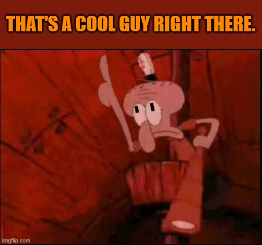 cool |  THAT'S A COOL GUY RIGHT THERE. | image tagged in squidward-pointing-up | made w/ Imgflip meme maker
