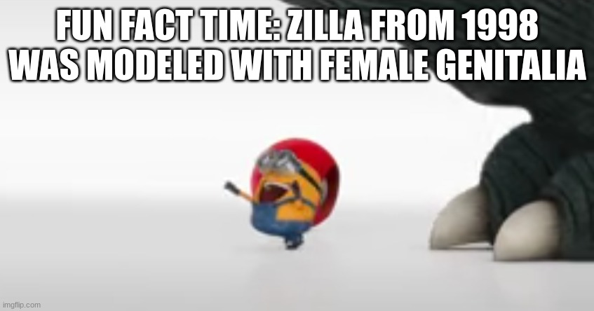 but some sources say that zilla is male | FUN FACT TIME: ZILLA FROM 1998 WAS MODELED WITH FEMALE GENITALIA | made w/ Imgflip meme maker