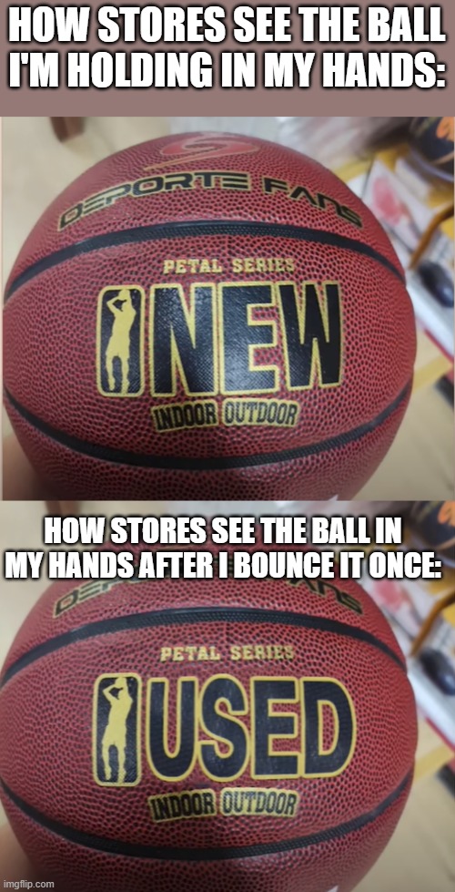 This can also relate to Ebay | HOW STORES SEE THE BALL I'M HOLDING IN MY HANDS:; HOW STORES SEE THE BALL IN MY HANDS AFTER I BOUNCE IT ONCE: | image tagged in basketball,sports,store,balls,bouncing,funny memes | made w/ Imgflip meme maker