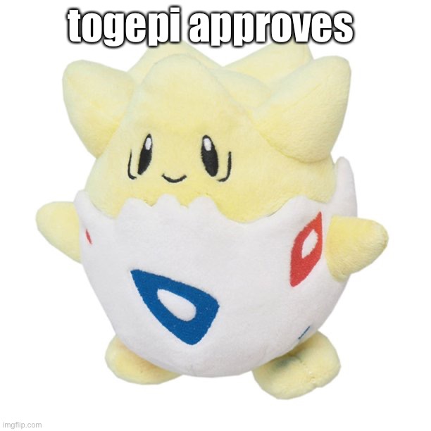 togepi plush | togepi approves | image tagged in togepi plush | made w/ Imgflip meme maker