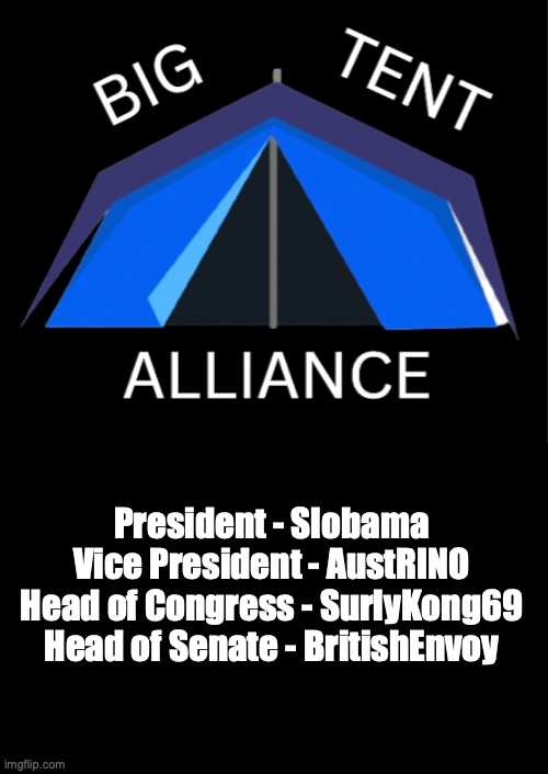 Official Ticket, SurlyKong69 finally joins after negotiations, unfortunately Chthonic and RMK miss out joining the ticket but ar | President - Slobama
Vice President - AustRINO
Head of Congress - SurlyKong69
Head of Senate - BritishEnvoy | image tagged in big tent alliance party logo,vote,slobama,austrino,surlykong69,britishenvoy | made w/ Imgflip meme maker