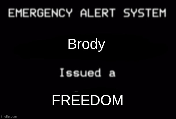 My classmate at recess in school | Brody; FREEDOM | image tagged in emergency alert system,freedom,classmate | made w/ Imgflip meme maker