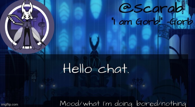 Luna's Scarab temp | Hello chat. Mood/what I'm doing: bored/nothing | image tagged in luna's scarab temp | made w/ Imgflip meme maker