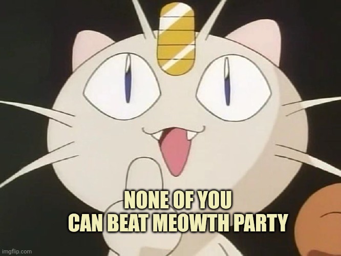 Meowth Middle Claw | NONE OF YOU CAN BEAT MEOWTH PARTY | image tagged in meowth middle claw | made w/ Imgflip meme maker
