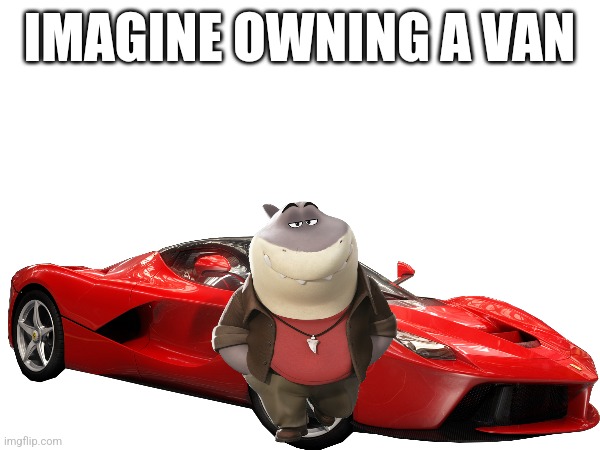 IMAGINE OWNING A VAN | made w/ Imgflip meme maker