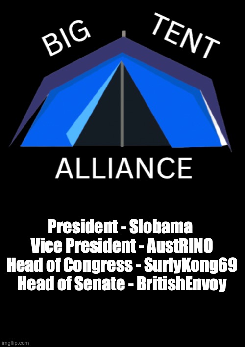 Official Ticket, SurlyKong69 finally joins after negotiations | President - Slobama 
Vice President - AustRINO Head of Congress - SurlyKong69 Head of Senate - BritishEnvoy | image tagged in big tent alliance party logo,vote,slobama,austrino,surlykong69,britishenvoy | made w/ Imgflip meme maker