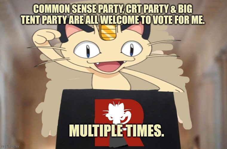 Vote early. Vote often! | COMMON SENSE PARTY, CRT PARTY & BIG TENT PARTY ARE ALL WELCOME TO VOTE FOR ME. MULTIPLE TIMES. | image tagged in meowth party,meowth,is like santa,he knows whos been naughty,and whos been nice,and has his own private army | made w/ Imgflip meme maker