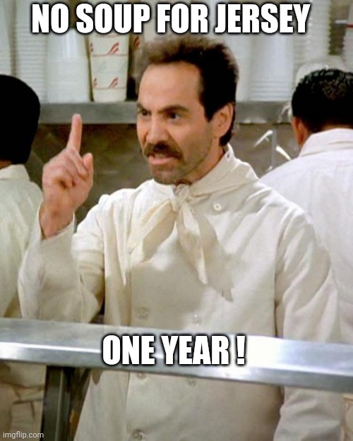 soup nazi | NO SOUP FOR JERSEY ONE YEAR ! | image tagged in soup nazi | made w/ Imgflip meme maker