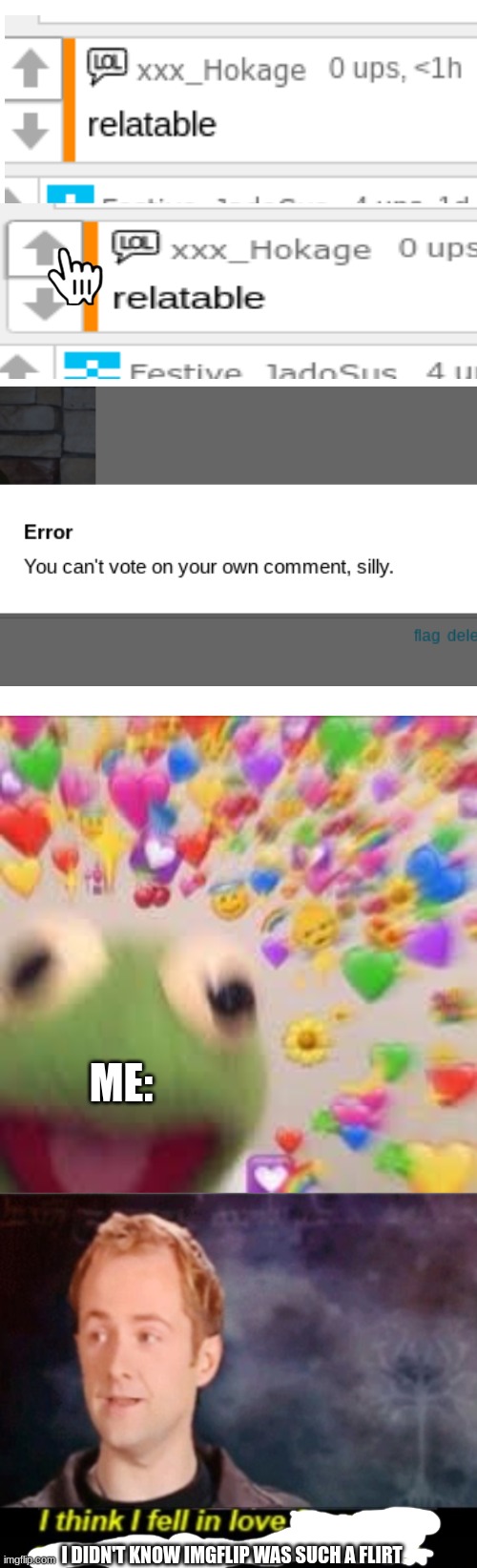 imgflip is such a flirt | ME:; I DIDN'T KNOW IMGFLIP WAS SUCH A FLIRT | image tagged in kermit with hearts,i think i fell in love for a split second,memes,funny,lol | made w/ Imgflip meme maker