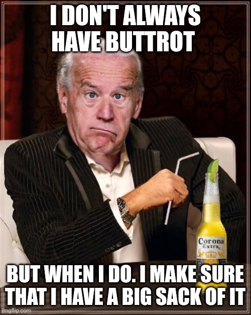The Most Confused Man In The World (Joe Biden) | I DON'T ALWAYS HAVE BUTTROT; BUT WHEN I DO. I MAKE SURE THAT I HAVE A BIG SACK OF IT | image tagged in the most confused man in the world joe biden | made w/ Imgflip meme maker