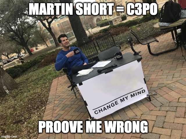 Prove me wrong | MARTIN SHORT = C3PO; PROOVE ME WRONG | image tagged in prove me wrong | made w/ Imgflip meme maker