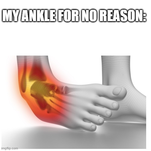 *takes 1 step on flat terrain* | MY ANKLE FOR NO REASON: | image tagged in pain | made w/ Imgflip meme maker