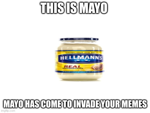 Blank White Template | THIS IS MAYO; MAYO HAS COME TO INVADE YOUR MEMES | image tagged in mayo | made w/ Imgflip meme maker
