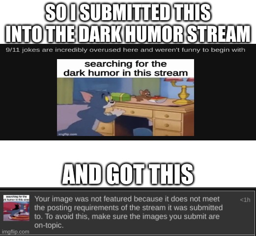 They won't listen | SO I SUBMITTED THIS INTO THE DARK HUMOR STREAM; AND GOT THIS | image tagged in dark humor,stream,sucks,now | made w/ Imgflip meme maker