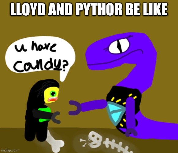 Oh l-loyd | LLOYD AND PYTHOR BE LIKE | image tagged in pythor and lloyd | made w/ Imgflip meme maker