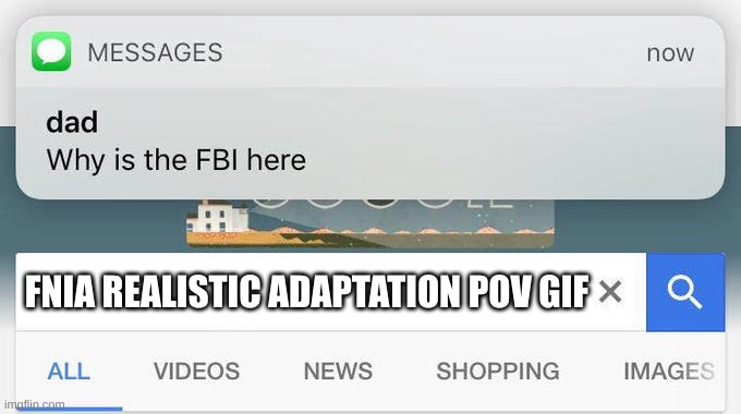 why is the FBI here? | FNIA REALISTIC ADAPTATION POV GIF | image tagged in why is the fbi here | made w/ Imgflip meme maker
