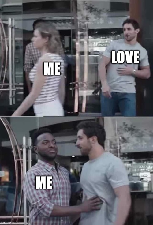 Bro Blocked | LOVE ME ME | image tagged in bro blocked | made w/ Imgflip meme maker