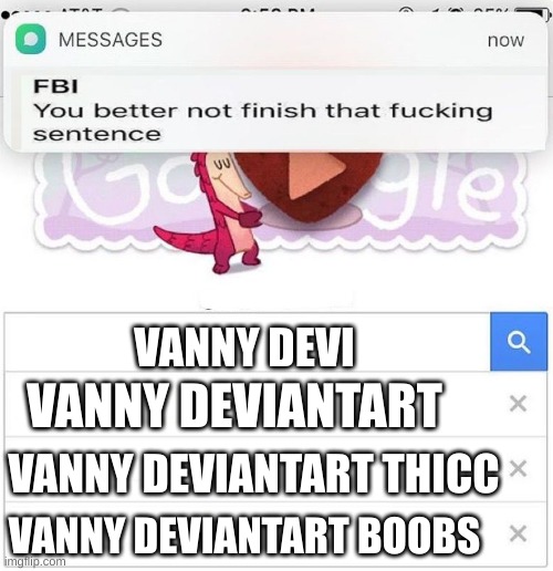 I'm watching you | VANNY DEVIANTART; VANNY DEVI; VANNY DEVIANTART THICC; VANNY DEVIANTART BOOBS | image tagged in fbi you better not finish | made w/ Imgflip meme maker
