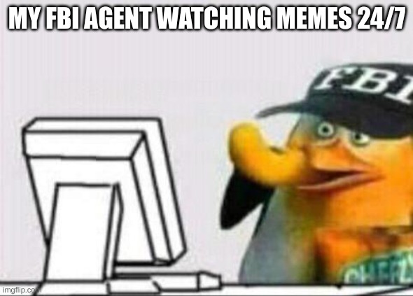 fbi eating cheetos | MY FBI AGENT WATCHING MEMES 24/7 | image tagged in fbi eating cheetos | made w/ Imgflip meme maker