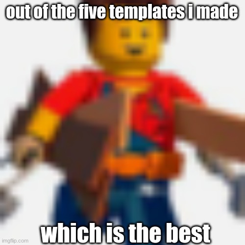 out of the five templates i made; which is the best | image tagged in harl hubbs | made w/ Imgflip meme maker