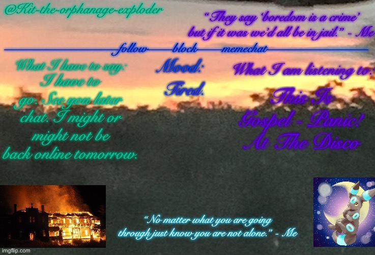 I have to go. See you later chat. I might or might not be back online tomorrow. Tired. This Is Gospel - Panic! At The Disco | made w/ Imgflip meme maker