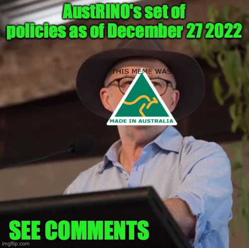 AustRINO's views as Vice President, hope we can get every other ticketed member to make a similar set of policies | AustRINO's set of policies as of December 27 2022; SEE COMMENTS | image tagged in austrino the politician 2 0,slobama for president,austrino for vice president,vote,big tent alliance,big tent | made w/ Imgflip meme maker