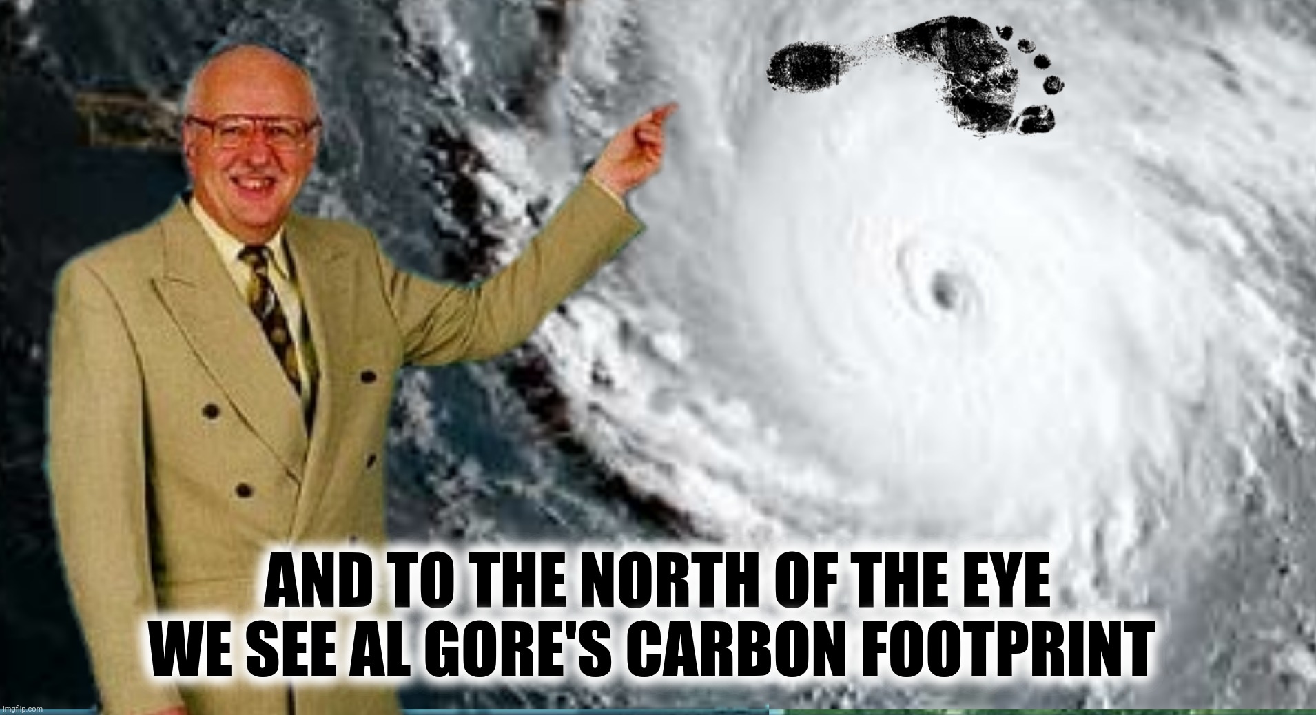 AND TO THE NORTH OF THE EYE WE SEE AL GORE'S CARBON FOOTPRINT | made w/ Imgflip meme maker