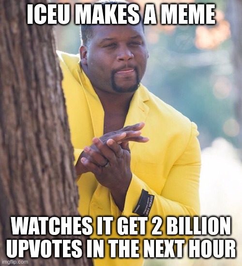 Iceu = GOAT | ICEU MAKES A MEME; WATCHES IT GET 2 BILLION UPVOTES IN THE NEXT HOUR | image tagged in black guy hiding behind tree | made w/ Imgflip meme maker