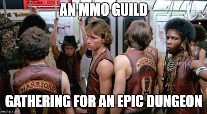 The warriors movie | AN MMO GUILD; GATHERING FOR AN EPIC DUNGEON | image tagged in the warriors movie | made w/ Imgflip meme maker