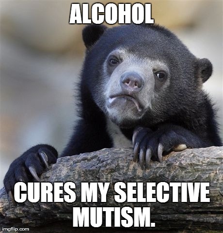Confession Bear | ALCOHOL CURES MY SELECTIVE MUTISM. | image tagged in memes,confession bear | made w/ Imgflip meme maker