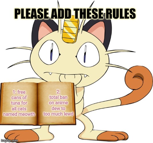 meowth | 1: free cans of tuna for all cats named meowth 2: total ban on anime dew to too much lewd PLEASE ADD THESE RULES | image tagged in meowth | made w/ Imgflip meme maker